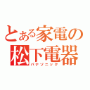 とある家電の松下電器（パナソニック）