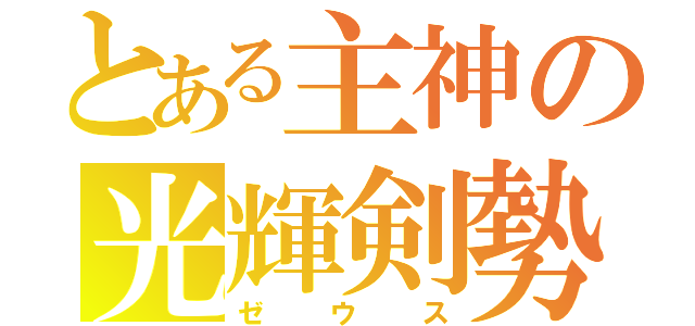 とある主神の光輝剣勢（ゼウス）