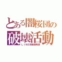 とある闇桜団の破壊活動（ＬＩＮＥ民絶滅希望）