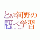 とある河野の調べ学習（コピー、明日渡すＺＥ★）