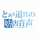 とある道具の妨害音声（アー、ソハレシヌヨ）