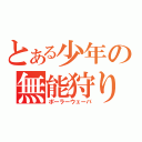 とある少年の無能狩り（ポーラーウェーバ）