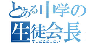 とある中学の生徒会長（すっとこどっこい）