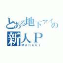 とある地下アイドルの新人Ｐ（ＭＡＳＡＫＩ）