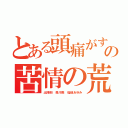 とある頭痛がする苦情の苦情の荒らし（出澤剛 森川亮 稲垣あゆみ）