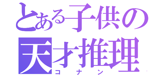 とある子供の天才推理（コナン）