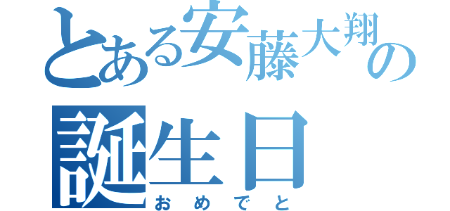 とある安藤大翔の誕生日（おめでと）