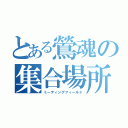 とある鶯魂の集合場所（ミーティングフィールド）