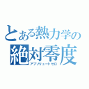 とある熱力学の絶対零度（アブソリュートゼロ）