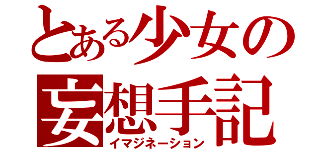 とある少女の妄想手記（イマジネーション）