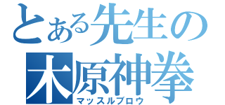 とある先生の木原神拳（マッスルブロウ）