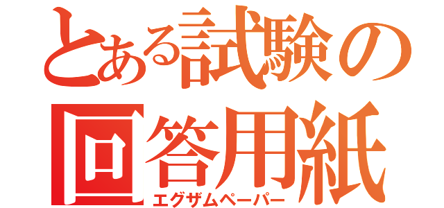 とある試験の回答用紙（エグザムペーパー）