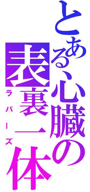 とある心臓の表裏一体（ラバーズ）