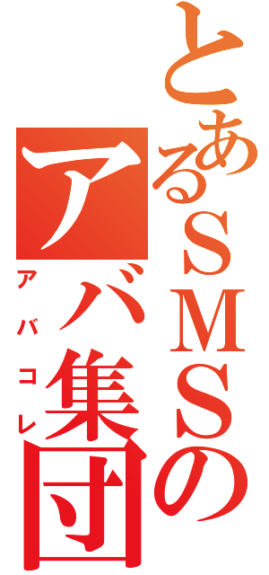 とあるＳＭＳのアバ集団（アバコレ）