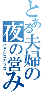 とある夫婦の夜の営み（ハゲシスギマス）