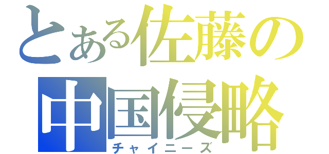 とある佐藤の中国侵略（チャイニーズ）