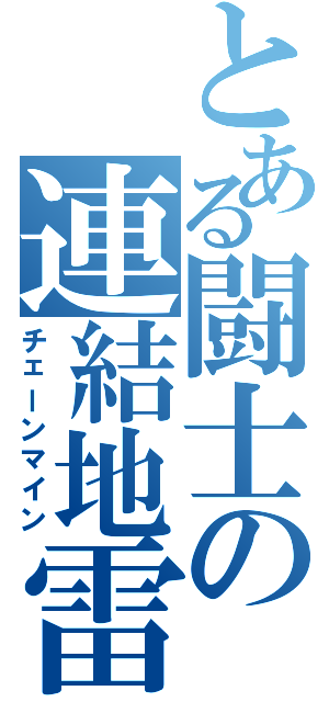 とある闘士の連結地雷（チェーンマイン）