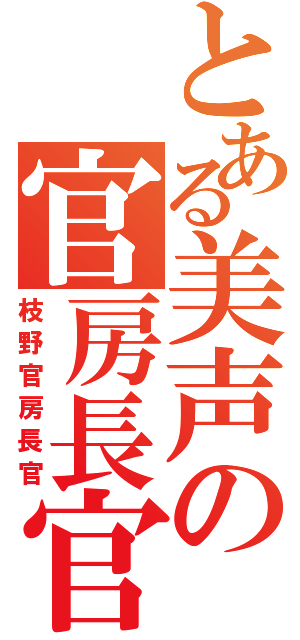 とある美声の官房長官（枝野官房長官）