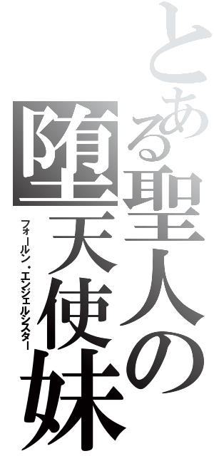 とある聖人の堕天使妹（フォールン・エンジェルシスター）