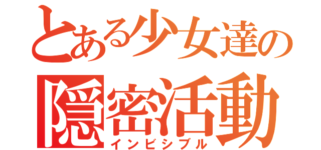 とある少女達の隠密活動（インビシブル）