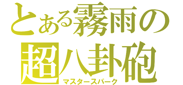 とある霧雨の超八卦砲（マスタースパーク）