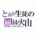 とある生徒の風林火山（疾風の静けさ）