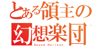 とある領主の幻想楽団（Ｓｏｕｎｄ Ｈｏｒｉｚｏｎ）