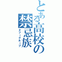 とある高校の禁忌族（タブーグループ）