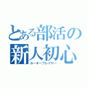 とある部活の新人初心者（ルーキープレイヤー）