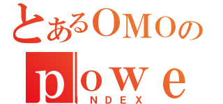 とあるＯＭＯのｐｏｗｅｒ（ＩＮＤＥＸ）