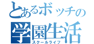 とあるボッチの学園生活（スクールライフ）