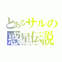 とあるサルの惑星伝説（サルノヒーロー）