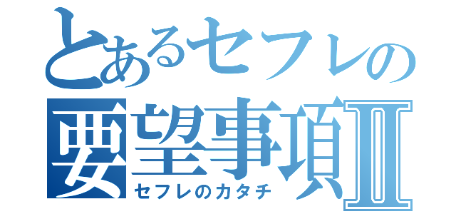 とあるセフレの要望事項Ⅱ（セフレのカタチ）