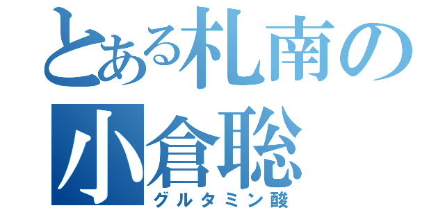 とある札南の小倉聡（グルタミン酸）