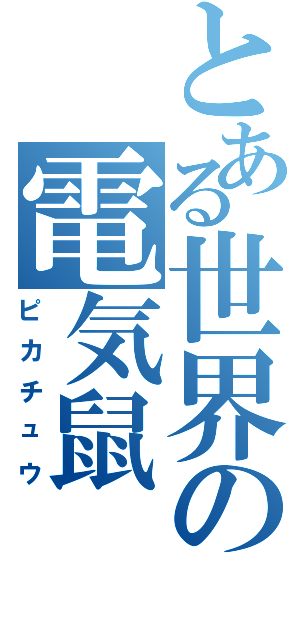 とある世界の電気鼠（ピカチュウ）