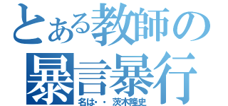 とある教師の暴言暴行（名は・・茨木隆史）