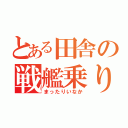 とある田舎の戦艦乗り（まったりいなか）