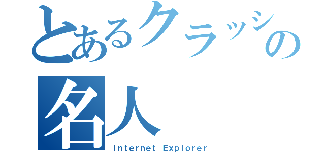 とあるクラッシュの名人（Ｉｎｔｅｒｎｅｔ Ｅｘｐｌｏｒｅｒ）