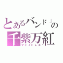 とあるバンド」の千紫万紅（フェイドレス）