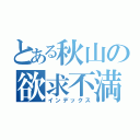 とある秋山の欲求不満（インデックス）