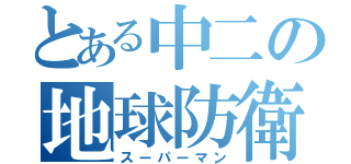 とある中二の地球防衛軍（スーパーマン）