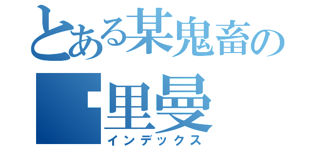 とある某鬼畜の吴里曼（インデックス）