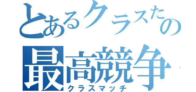 とあるクラスたちの最高競争（クラスマッチ）