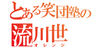 とある笑団塾の流川世（オレンジ）