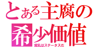 とある主腐の希少価値（貧乳はステータスだ）