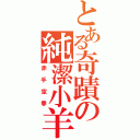 とある奇蹟の純潔小羊（赤手空拳）