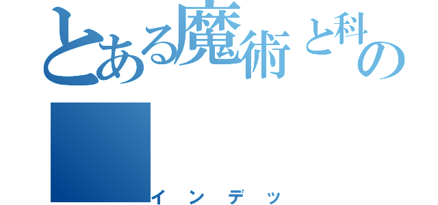 とある魔術と科学の（インデッ）