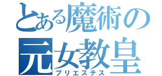 とある魔術の元女教皇（プリエステス）