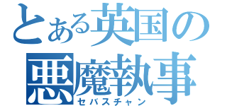 とある英国の悪魔執事（セバスチャン）