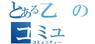 とある乙のコミュ（コミュニティー）